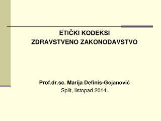 ETIČKI KODEKSI ZDRAVSTVENO ZAKONODAVSTVO Prof.dr.sc. Marija Definis-Gojanović