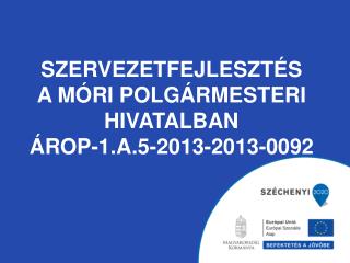 Szervezetfejlesztés A móri Polgármesteri hivatalban ÁROP-1.A.5-2013-2013-0092