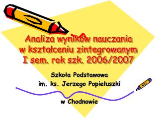 Analiza wyników nauczania w kształceniu zintegrowanym I sem. rok szk. 2006/2007
