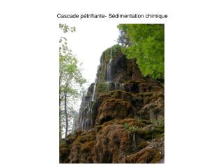 Cascade pétrifiante- Sédimentation chimique