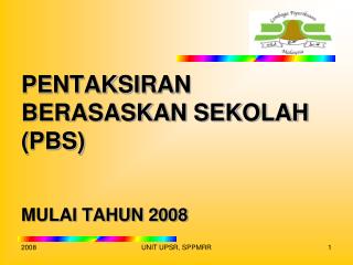 PENTAKSIRAN BERASASKAN SEKOLAH (PBS) MULAI TAHUN 2008