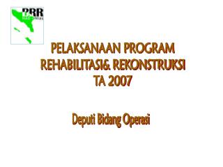 PELAKSANAAN PROGRAM REHABILITASI&amp; REKONSTRUKSI TA 2007