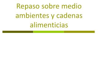 Repaso sobre medio ambientes y cadenas alimenticias