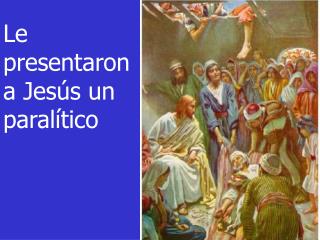 Le presentaron a Jesús un paralítico