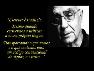 “Escrever é traduzir. Mesmo quando estivermos a utilizar a nossa própria língua.