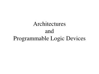 Architectures and Programmable Logic Devices