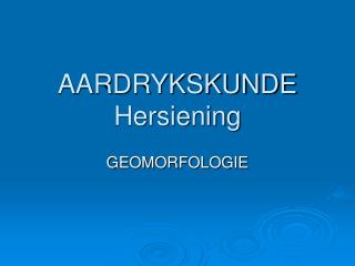 AARDRYKSKUNDE Hersiening