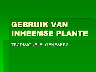 GEBRUIK VAN INHEEMSE PLANTE