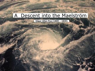 A Descent into the Maelström