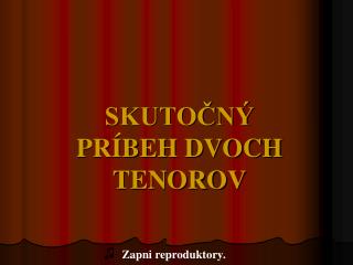 SKUTOČNÝ PRÍBEH DVOCH TENOR OV