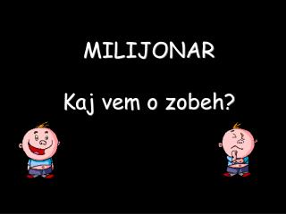 MILIJONAR Kaj vem o zobeh?