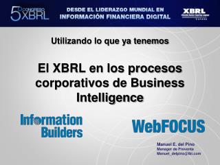 Utilizando lo que ya tenemos El XBRL en los procesos corporativos de Business Intelligence