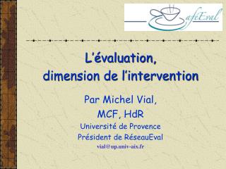 L’évaluation, dimension de l’intervention Par Michel Vial, MCF, HdR Université de Provence