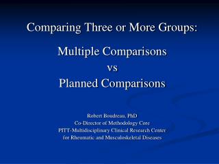 Comparing Three or More Groups: Multiple Comparisons vs Planned Comparisons Robert Boudreau, PhD