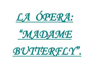 LA ÓPERA: “MADAME BUTTERFLY”.