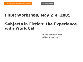 FRBR Workshop, May 2-4, 2005 Subjects in Fiction: the Experience with WorldCat