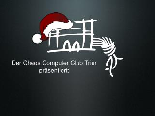 Der Chaos Computer Club Trier präsentiert: