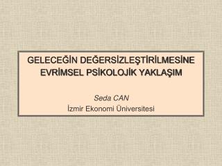 GELECEĞİN DEĞERSİZLEŞTİRİLMESİNE EVRİMSEL PSİKOLOJİK YAKLAŞIM Seda CAN İzmir Ekonomi Üniversitesi