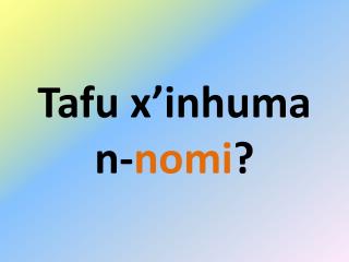 Tafu x’inhuma n- nomi ?