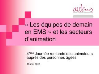 « Les équipes de demain en EMS » et les secteurs d’animation