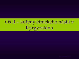 Oš II – kořeny etnického násilí v Kyrgyzstánu