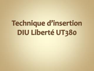 Technique d’insertion DIU Liberté UT380