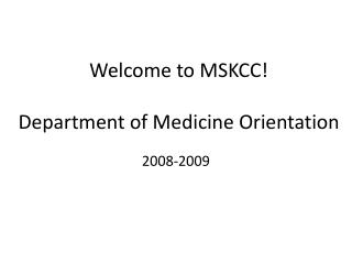 Welcome to MSKCC! Department of Medicine Orientation