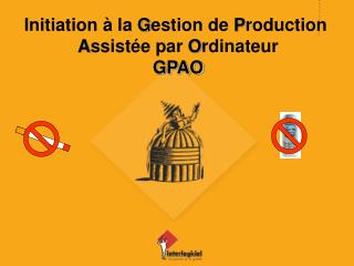 Initiation à la G estion de P roduction A ssistée par O rdinateur GPAO