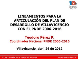 LINEAMIENTOS PARA LA ARTICULACIÓN DEL PLAN DE DESARROLLO DE VILLAVICENCIO CON EL PNDE 2006-2016