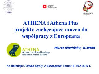 ATHENA i Athena Plus projekty zachęcające muzea do współpracy z Europeaną Maria Śliwińska, ICIMSS