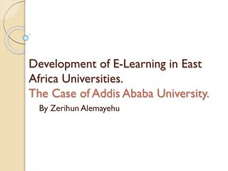 Development of E-Learning in East Africa Universities. The Case of Addis Ababa University.