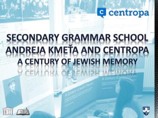 Secondary grammar school Andreja kmeťa a nd centropa A century of Jewish Memory