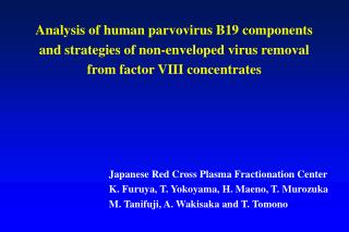 Japanese Red Cross Plasma Fractionation Center K. Furuya, T. Yokoyama, H. Maeno, T. Murozuka