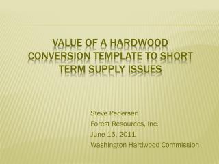 VALUE OF A HARDWOOD CONVERSION TEMPLATE TO SHORT TERM SUPPLY ISSUES