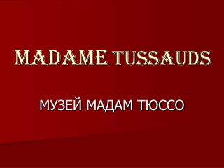 MADAME TUSSAUDS