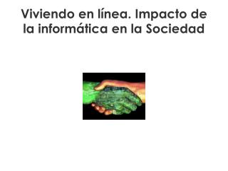 Viviendo en línea. Impacto de la informática en la Sociedad