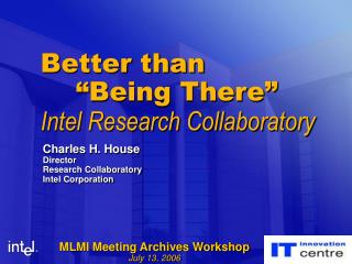 Better than 	“Being There” Intel Research Collaboratory