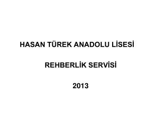 HASAN TÜREK ANADOLU LİSESİ REHBERLİK SERVİSİ 2013