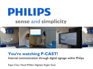 You’re watching P-CAST! Internal communication through digital signage within Philips