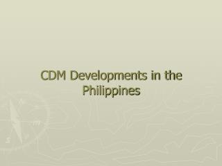 CDM Developments in the Philippines