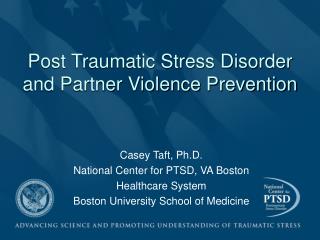 Casey Taft, Ph.D. National Center for PTSD, VA Boston Healthcare System