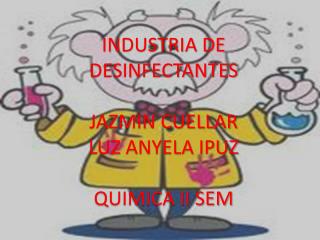 INDUSTRIA DE DESINFECTANTES JAZMIN CUELLAR LUZ ANYELA IPUZ QUIMICA II SEM