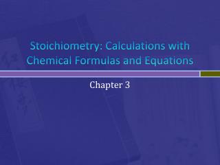 Stoichiometry : Calculations with Chemical Formulas and Equations