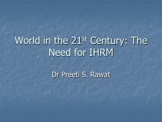 World in the 21 st Century: The Need for IHRM