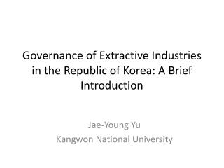 Governance of Extractive Industries in the Republic of Korea: A Brief Introduction