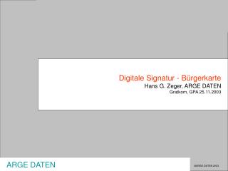 Digitale Signatur - Bürgerkarte Hans G. Zeger, ARGE DATEN Gratkorn, GPA 25.11.2003