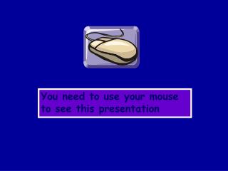 You need to use your mouse to see this presentation