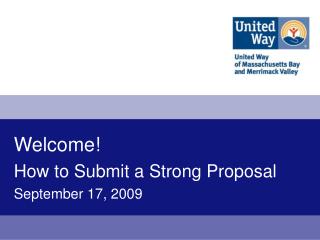 Welcome! How to Submit a Strong Proposal September 17, 2009