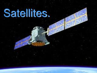 Satellites.