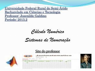 Cálculo Numérico Sistemas de Numeração Site do professor josenildogaldino.webnode